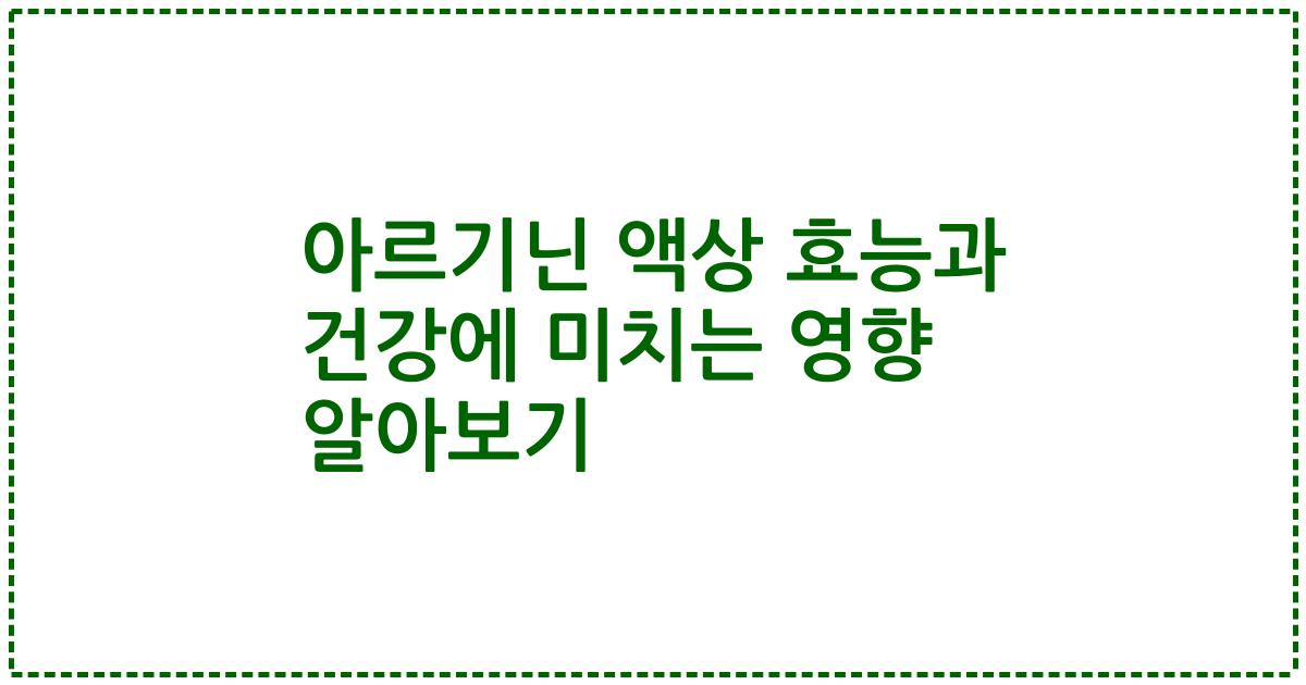 아르기닌 액상 효능과 건강에 미치는 영향 알아보기