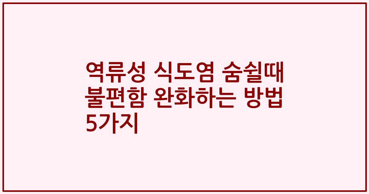 역류성 식도염 숨쉴때 불편함 완화하는 방법 5가지