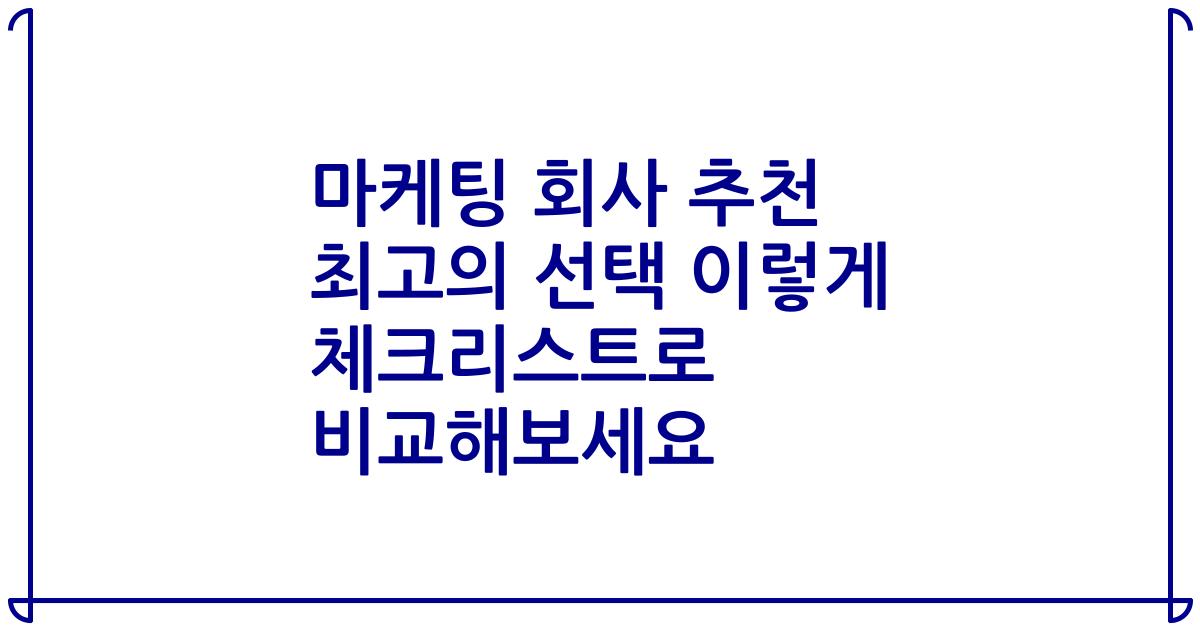 마케팅 회사 추천 최고의 선택 이렇게 체크리스트로 비교해보세요