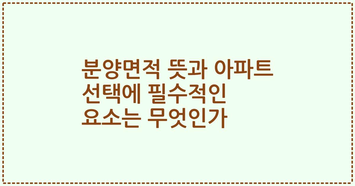 분양면적 뜻과 아파트 선택에 필수적인 요소는 무엇인가