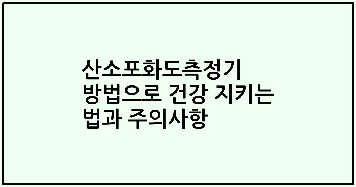 산소포화도측정기 방법으로 건강 지키는 법과 주의사항