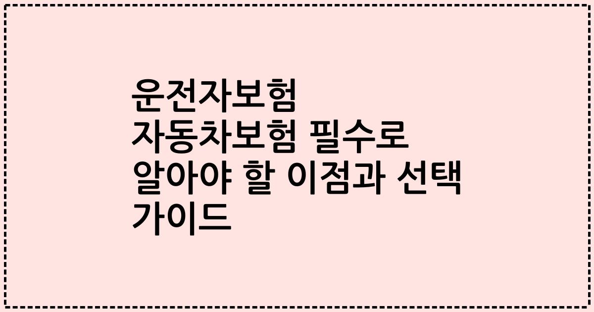 운전자보험 자동차보험 필수로 알아야 할 이점과 선택 가이드