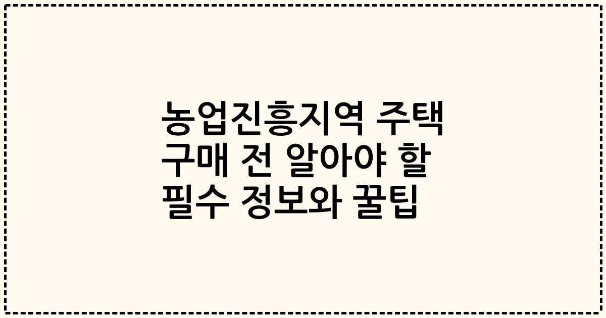 농업진흥지역 주택 구매 전 알아야 할 필수 정보와 꿀팁