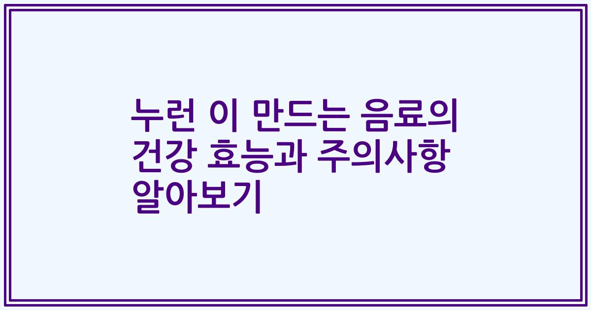누런 이 만드는 음료의 건강 효능과 주의사항 알아보기