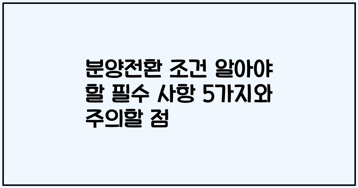 분양전환 조건 알아야 할 필수 사항 5가지와 주의할 점