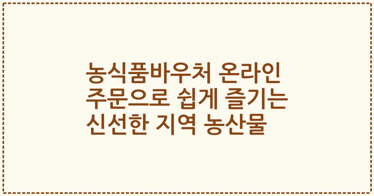 농식품바우처 온라인 주문으로 쉽게 즐기는 신선한 지역 농산물