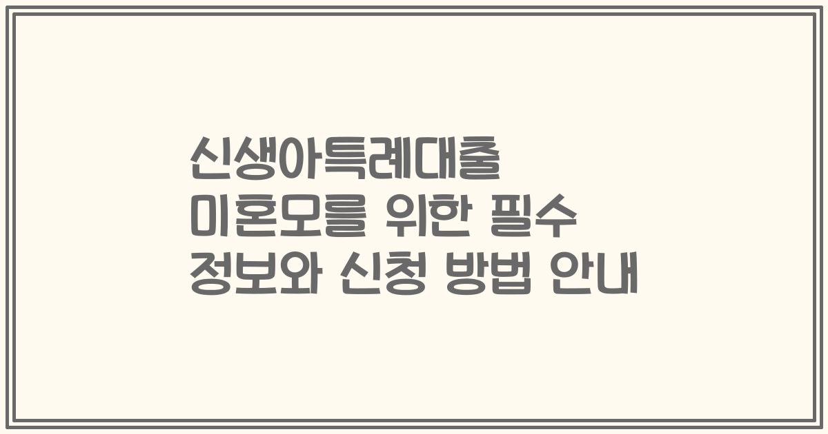 신생아특례대출 미혼모를 위한 필수 정보와 신청 방법 안내