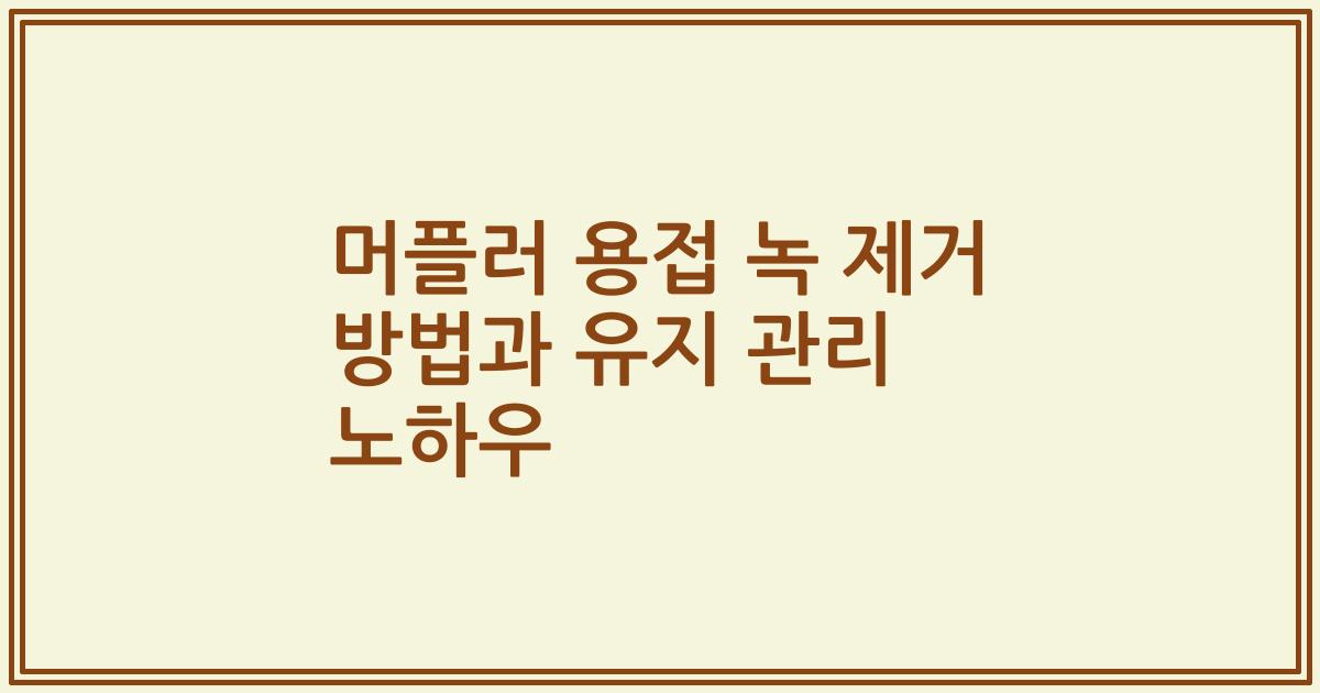 머플러 용접 녹 제거 방법과 유지 관리 노하우