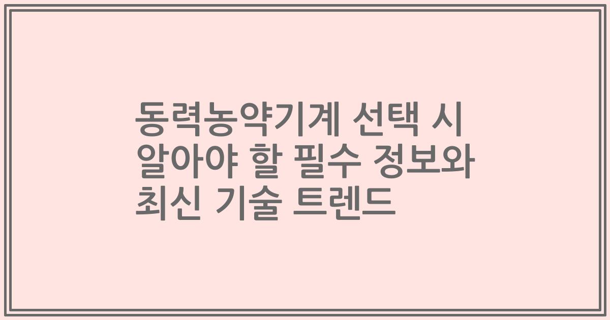 동력농약기계 선택 시 알아야 할 필수 정보와 최신 기술 트렌드